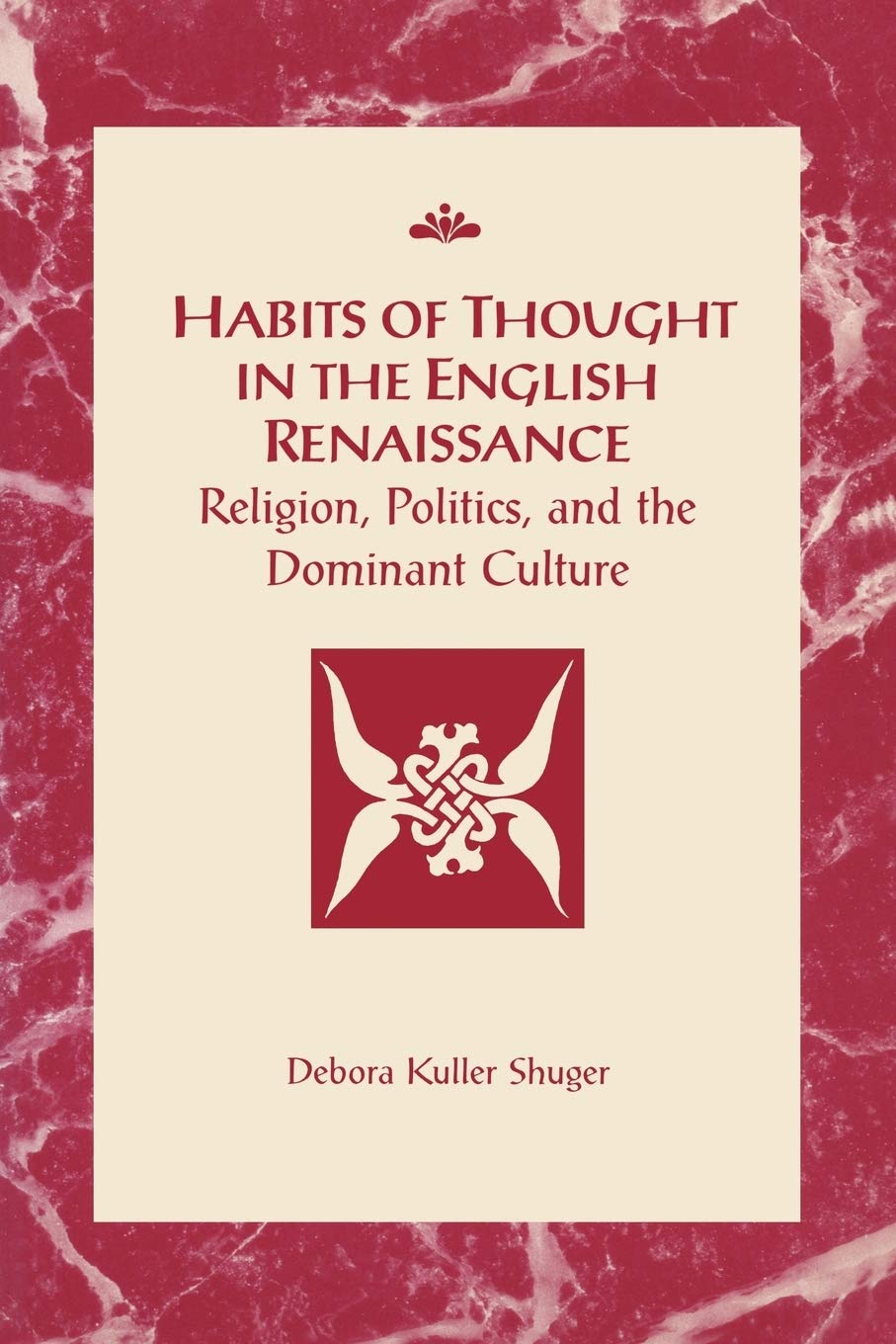 Habits of Thought in the English Renaissance: Religion, Politics and the Dominant Culture (RSART: Renaissance Society of America Reprint Text Series)