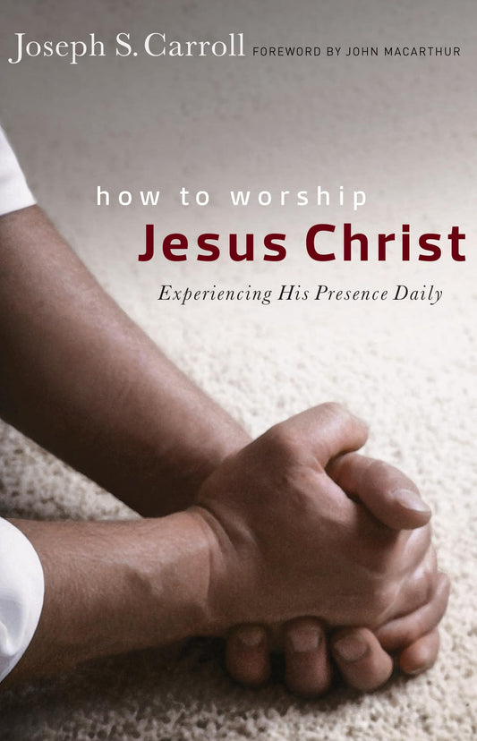 How to Worship Jesus Christ: Experiencing His Manifest Presence Daily - 8789