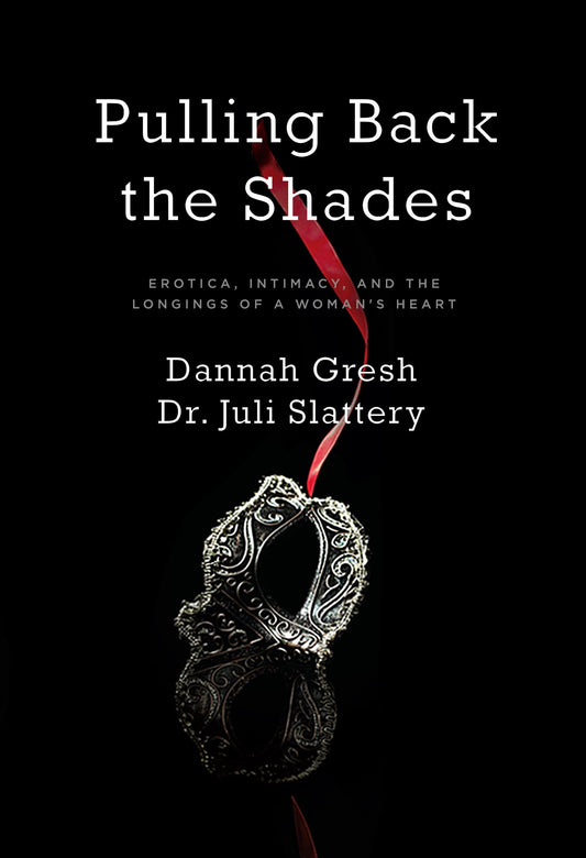 Pulling Back the Shades: Erotica, Intimacy, and the Longings of a Woman's Heart
