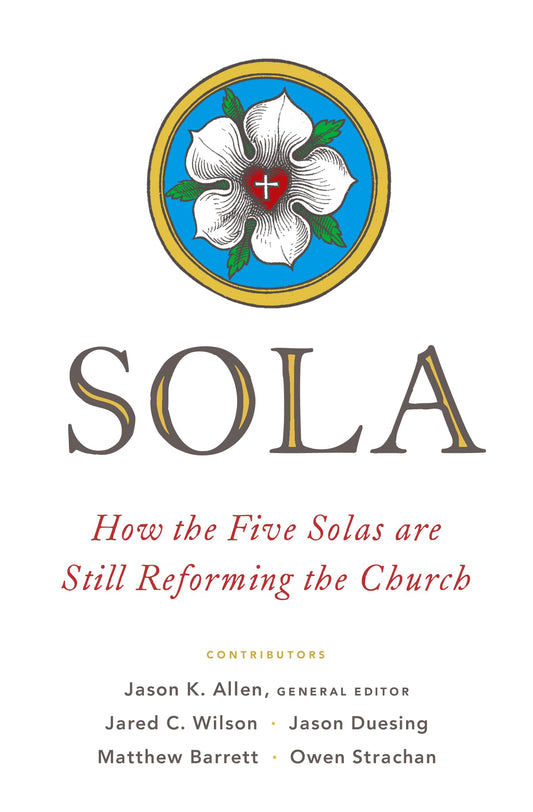 Sola: How the Five Solas Are Still Reforming the Church - 8724