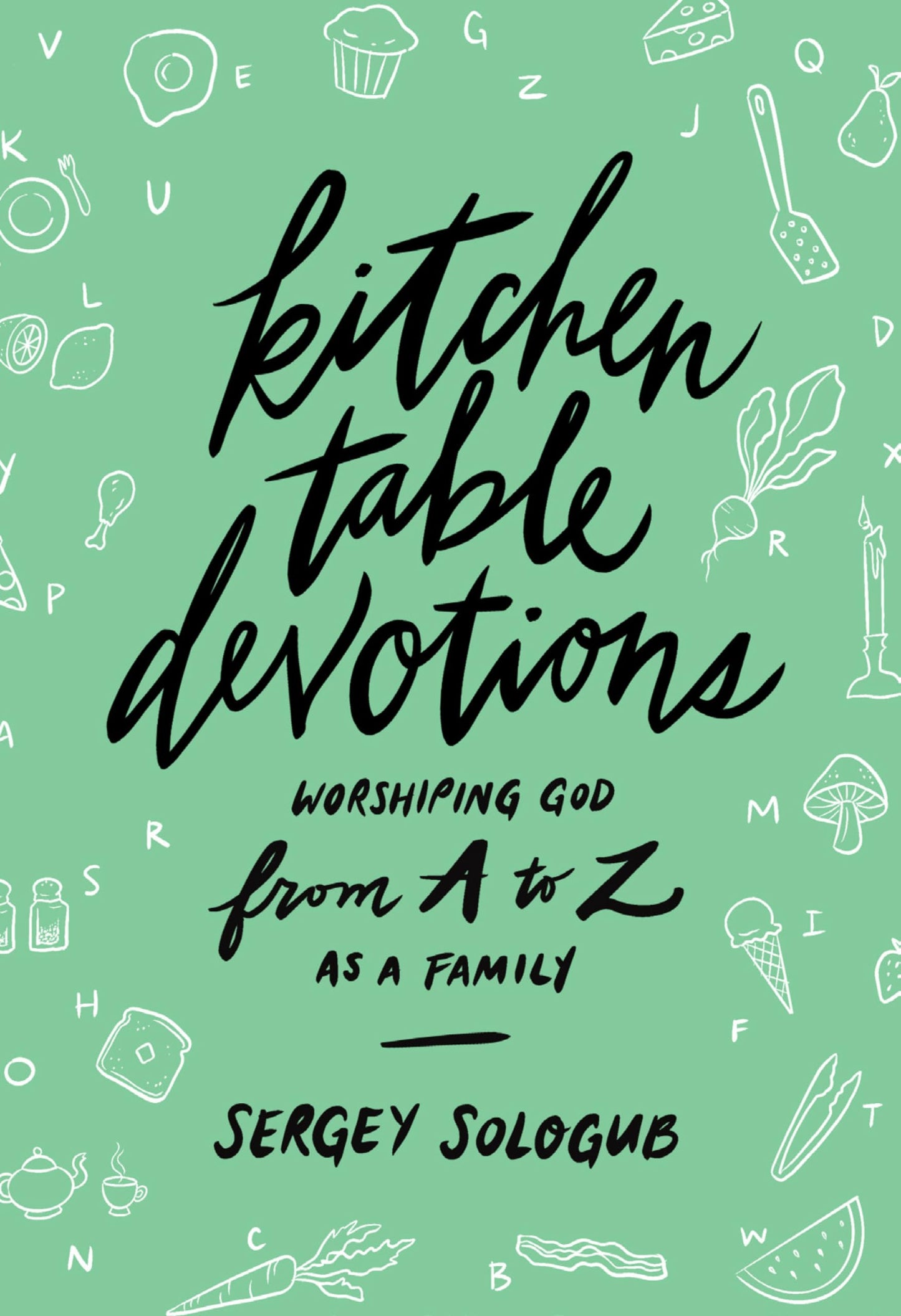Kitchen Table Devotions: Worshiping God from A-Z as a Family