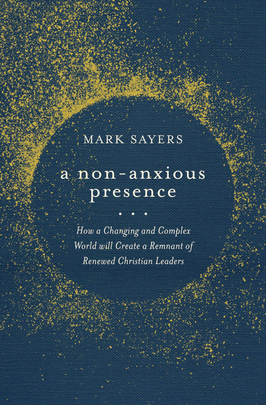 A Non-Anxious Presence: How a Changing and Complex World will Create a Remnant of Renewed Christian Leaders - 9527