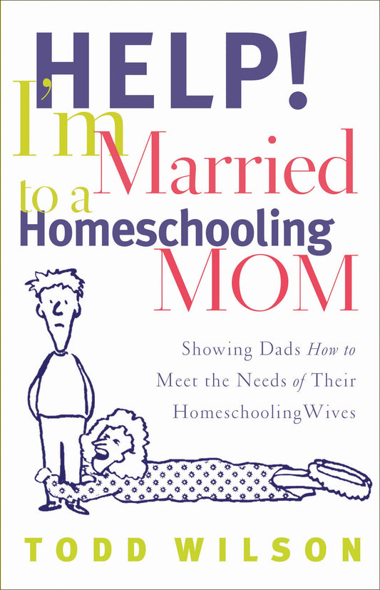Help! I'm Married to a Homeschooling Mom: Showing Dads How to Meet the Needs of Their Homeschooling Wives - 4239