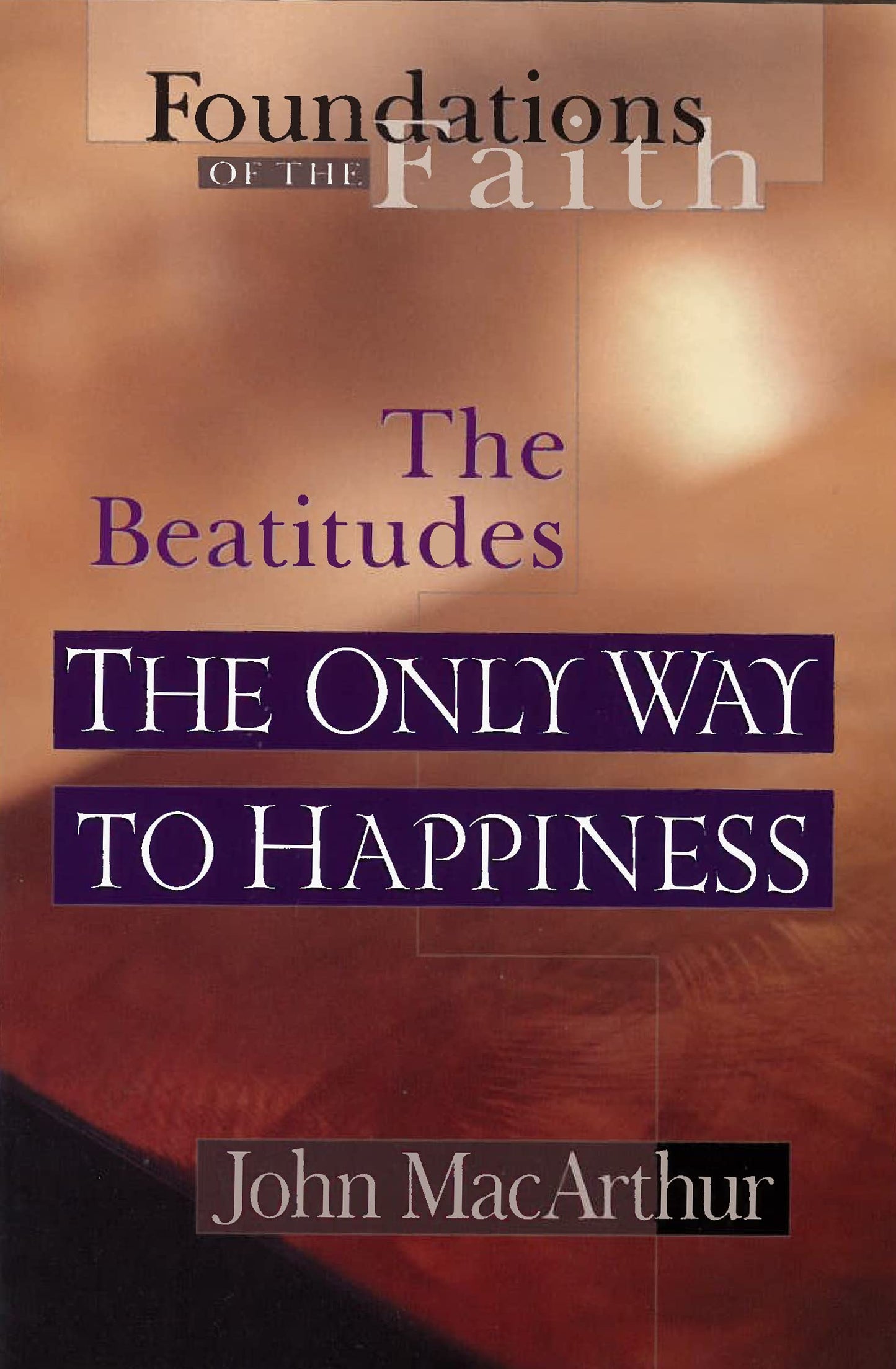 The Only Way To Happiness: The Beatitudes (Foundations of the Faith)