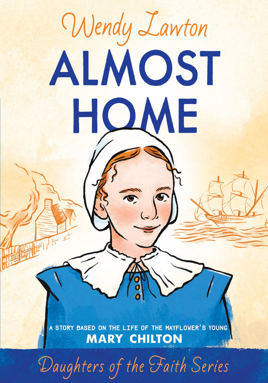 Almost Home: A Story Based on the Life of the Mayflower's Young Mary Chilton (Daughters of the Faith Series) - 8117