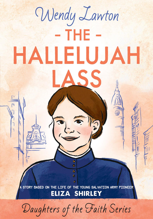 The Hallelujah Lass: A Story Based on the Life of the Young Salvation Army Pioneer Eliza Shirley (Daughters of the Faith Series) - 9786