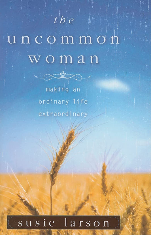 The Uncommon Woman: Making an Ordinary Life Extraordinary