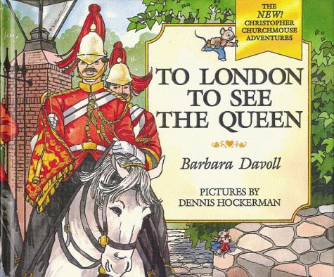 To London to See the Queen (The New! Christopher Churchmouse Adventures, 4)