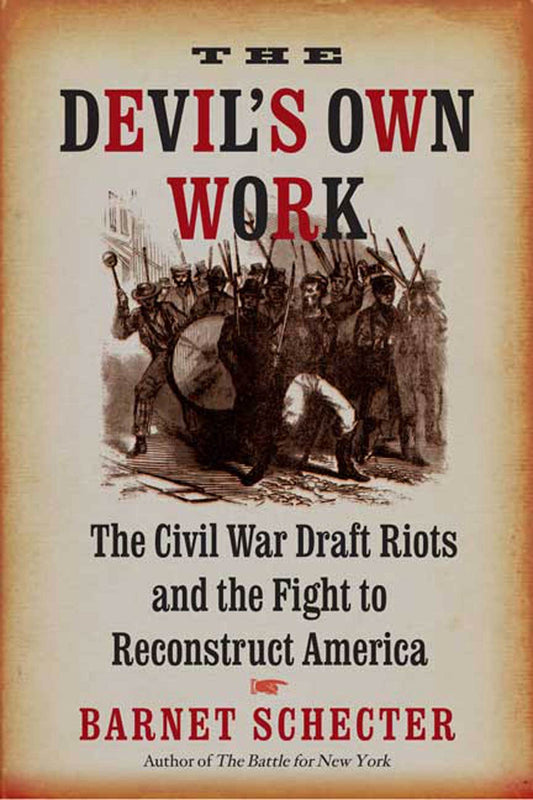 The Devil's Own Work: The Civil War Draft Riots and the Fight to Reconstruct America - 7254