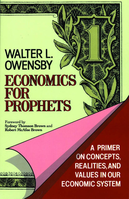 Economics for Prophets: A Primer on Concepts, Realities, and Values in Our Economic System - 1527