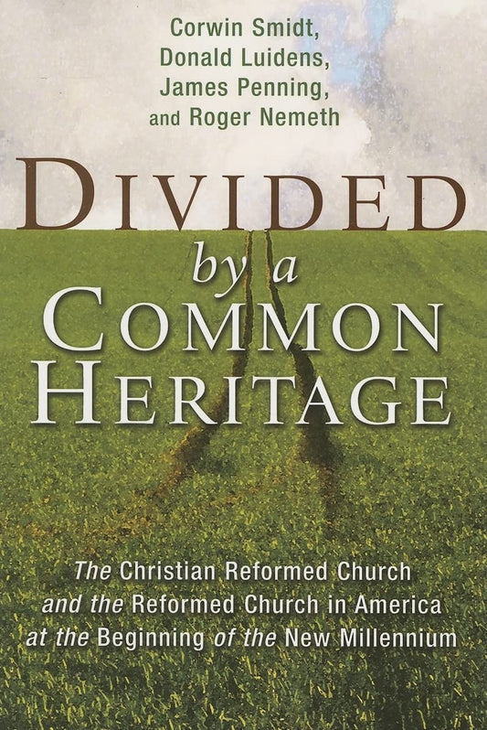 Divided by a Common Heritage: The Christian Reformed Church and the Reformed Church in America at the Beginning of a New Millennium (Historical Series of the Reformed Church in America)