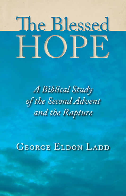 The Blessed Hope: A Biblical Study of the Second Advent and the Rapture