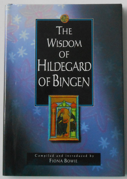 The Wisdom of Hildegard of Bingen: Compiled and Introduced by Fiona Bowie (Wisdom Series)