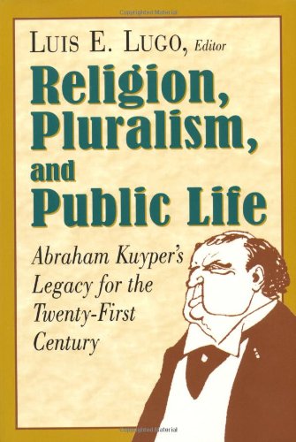 Religion, Pluralism, and Public Life: Abraham Kuyper's Legacy for the Twenty-First Century