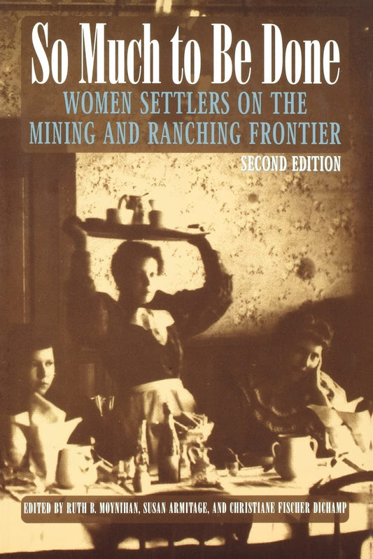 So Much to Be Done: Women Settlers on the Mining and Ranching Frontier (Women in the West) - 8525