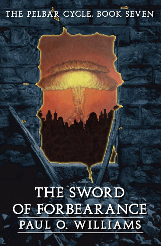 The Sword of Forbearance: The Pelbar Cycle, Book Seven (Beyond Armageddon)