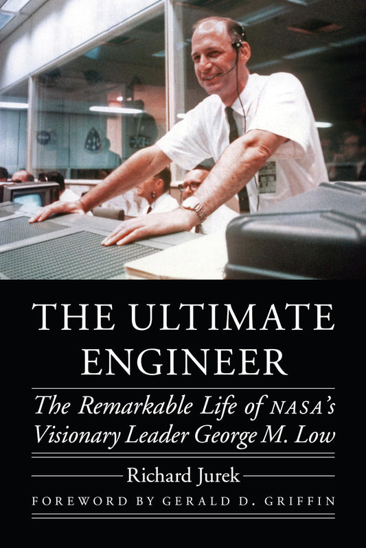 The Ultimate Engineer: The Remarkable Life of NASA's Visionary Leader George M. Low (Outward Odyssey: A People's History of Spaceflight) - 9801