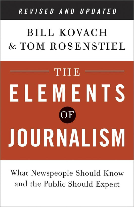 The Elements of Journalism, Revised and Updated 3rd Edition: What Newspeople Should Know and the Public Should Expect - 9065