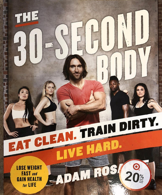 The 30-Second Body: Eat Clean. Train Dirty. Live Hard.