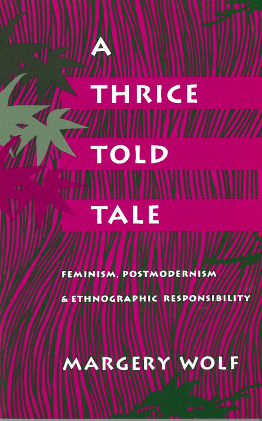 A Thrice-Told Tale: Feminism, Postmodernism, and Ethnographic Responsibility