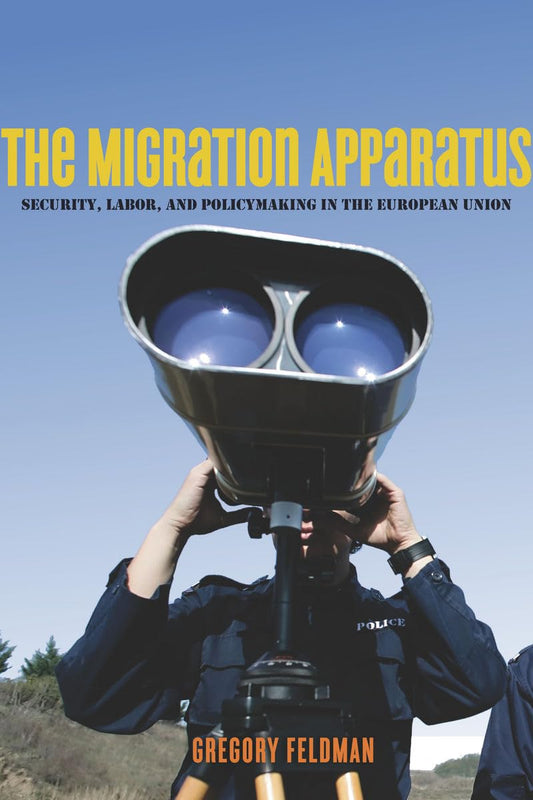 The Migration Apparatus: Security, Labor, and Policymaking in the European Union - 4662