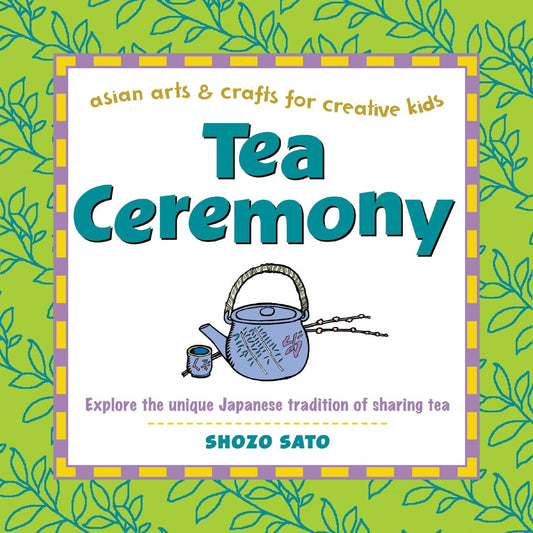 Tea Ceremony: Explore the unique Japanese tradition of sharing tea (Asian Arts And Crafts For Creative Kids) - 2049