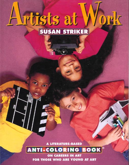 Artists at Work: A Literature-Based Anti-Coloring Book on Careers in Art: For Those Who Are Young at Art