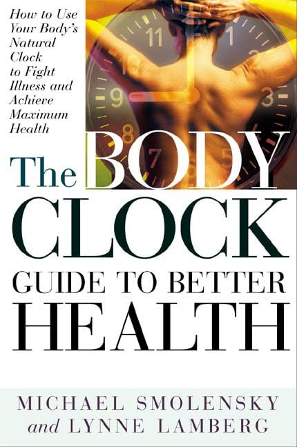 The Body Clock Guide to Better Health: How to Use your Body's Natural Clock to Fight Illness and Achieve Maximum Health