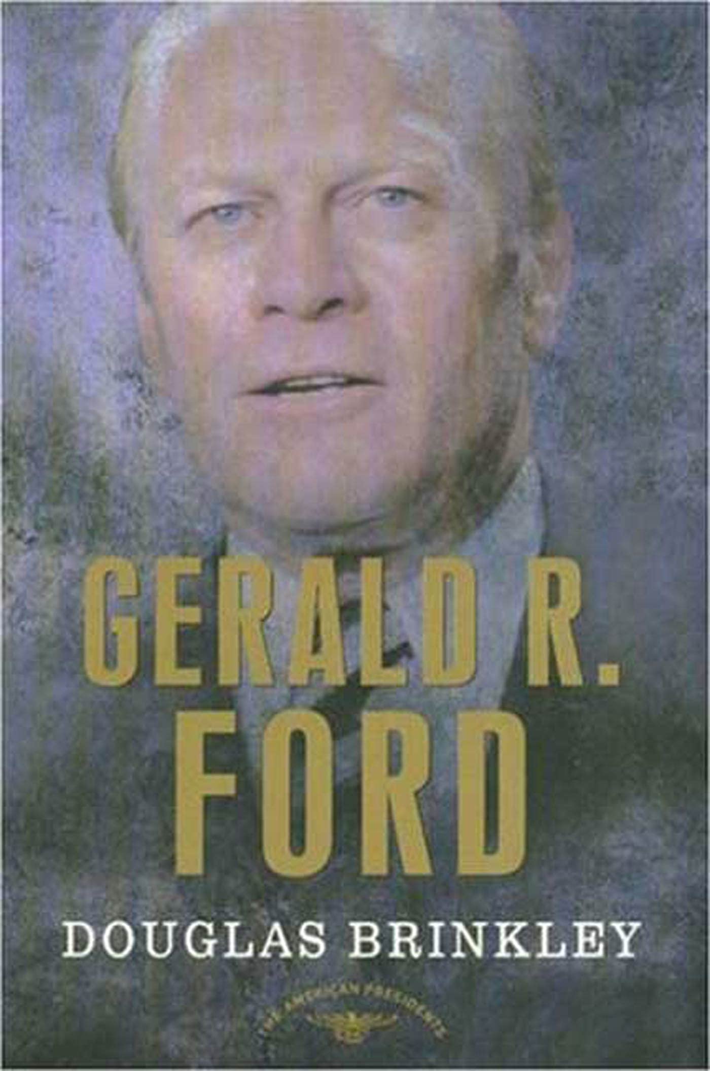 Gerald R. Ford (The American Presidents Series: The 38th President, 1974-1977)