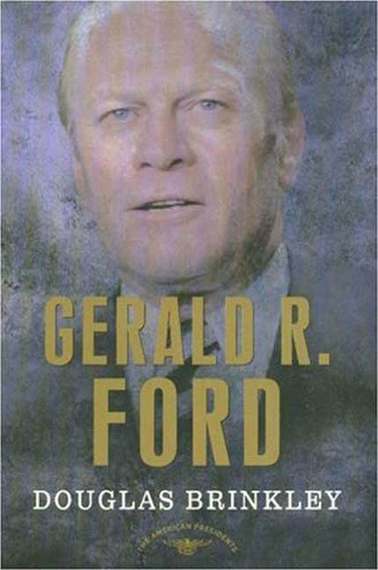 Gerald R. Ford (The American Presidents Series: The 38th President, 1974-1977)