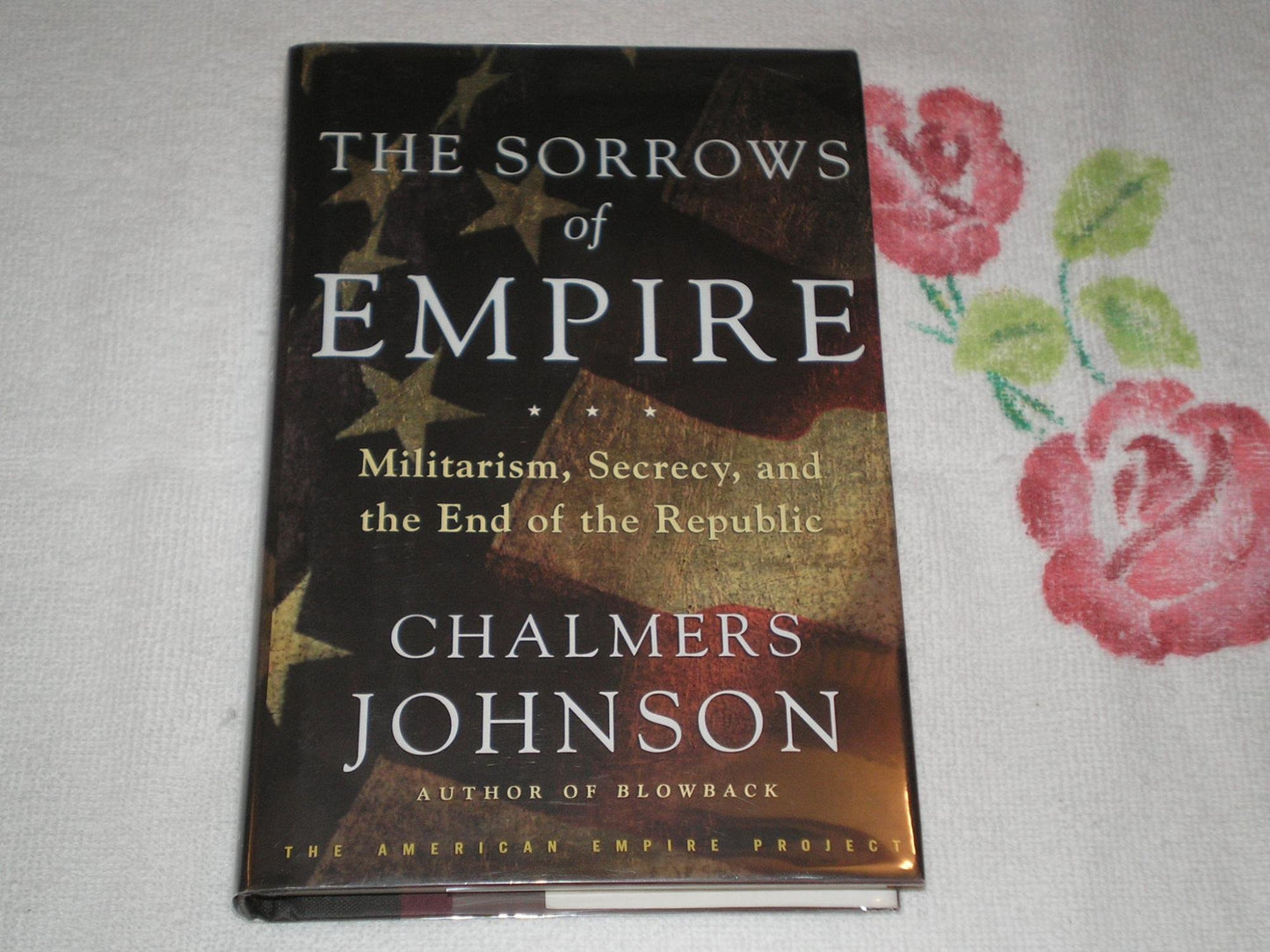 The Sorrows of Empire: Militarism, Secrecy, and the End of the Republic - 9430