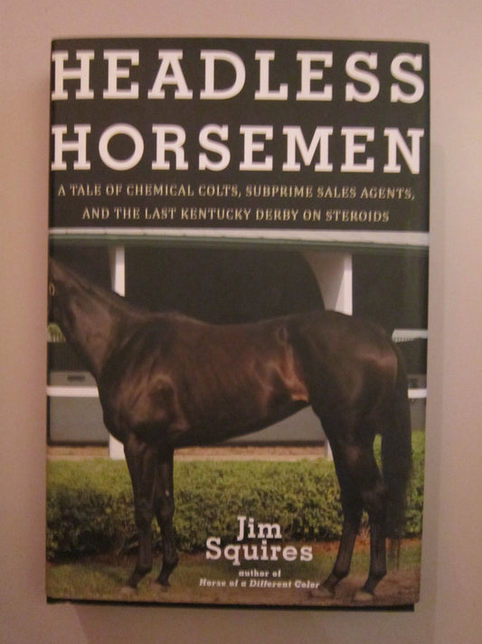 Headless Horsemen: A Tale of Chemical Colts, Subprime Sales Agents, and the Last Kentucky Derby on Steroids
