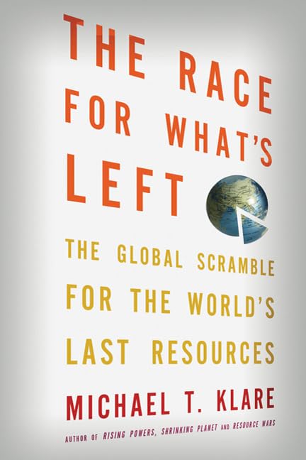 The Race for What's Left: The Global Scramble for the World's Last Resources - 6767