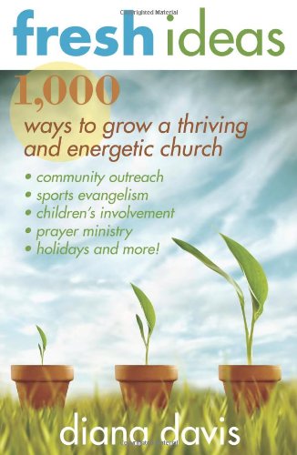Fresh Ideas: 1,000 Ways to Grow a Thriving and Energetic Church