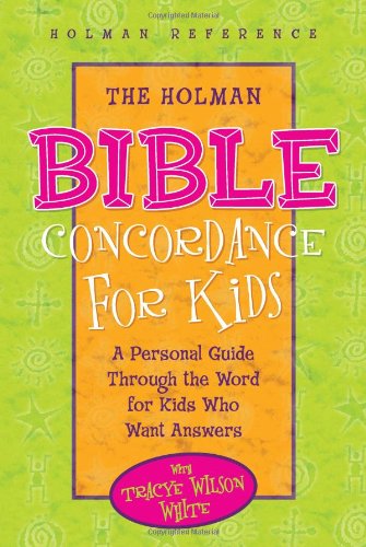 The Holman Bible Concordance for Kids: A Personal Guide Through the Word for Kids Who Want Answers (Holman Reference)