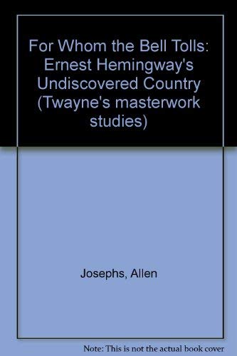 For Whom the Bell Tolls: Ernest Hemingway's Undiscovered Country (Twayne's Masterwork Studies)