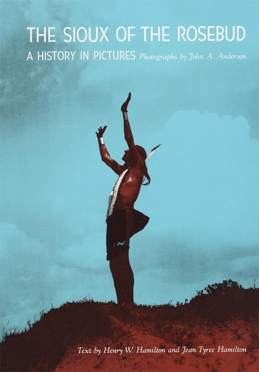 The Sioux of the Rosebud: A History in Pictures (Volume 111) (The Civilization of the American Indian Series) - 4902