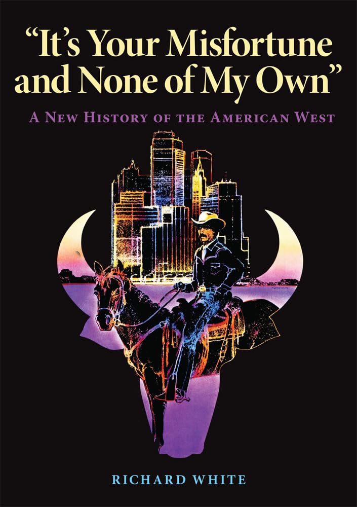 "It's Your Misfortune and None of My Own": A New History of the American West