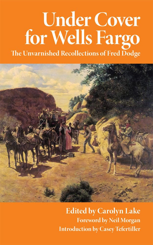 Under Cover for Wells Fargo: The Unvarnished Recollections of Fred Dodge (Volume 63) (The Western Frontier Library Series)