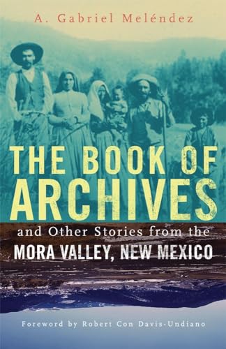 The Book of Archives and Other Stories from the Mora Valley, New Mexico (Chicana and Chicano Visions of the Américas Series) (Volume 18) - 1972