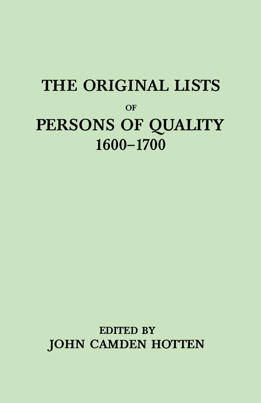 The Original Lists of Persons of Quality Who Went from Great Britain to the American Plantations, 1600-1700: Localities Where They Formerly Lived in ... Embarked and Other Interesting Particulars - 1635