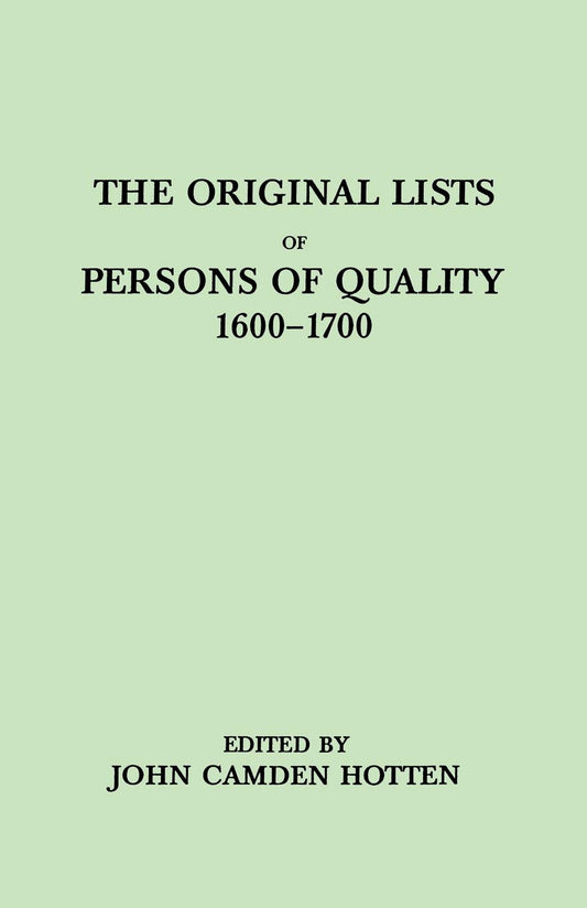 The Original Lists of Persons of Quality Who Went from Great Britain to the American Plantations, 1600-1700: Localities Where They Formerly Lived in ... Embarked and Other Interesting Particulars - 1635