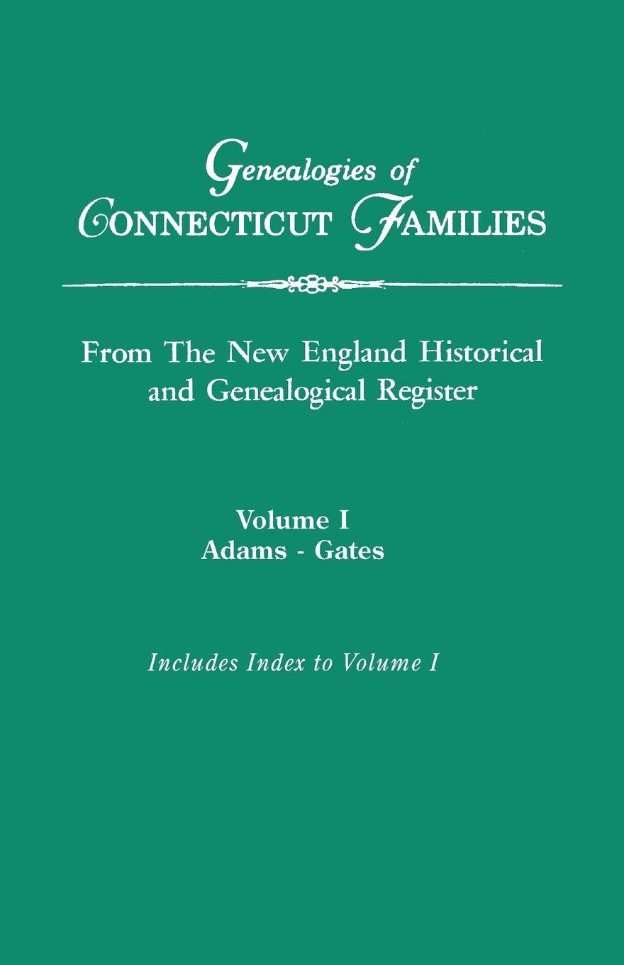 Genealogies of Connecticut Families, from The New England Historical and Genealogical Register, Volume I: Adams-Gates. Indexed