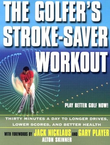 The Golfer's Stroke Saver Workout: 30 Minutes a Day to Longer Drive, Lower Scores, and Better Health
