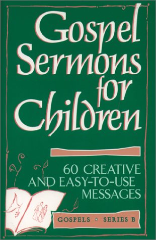 Gospel Sermons for Children: 60 Creative and Easy-To-Use Messages