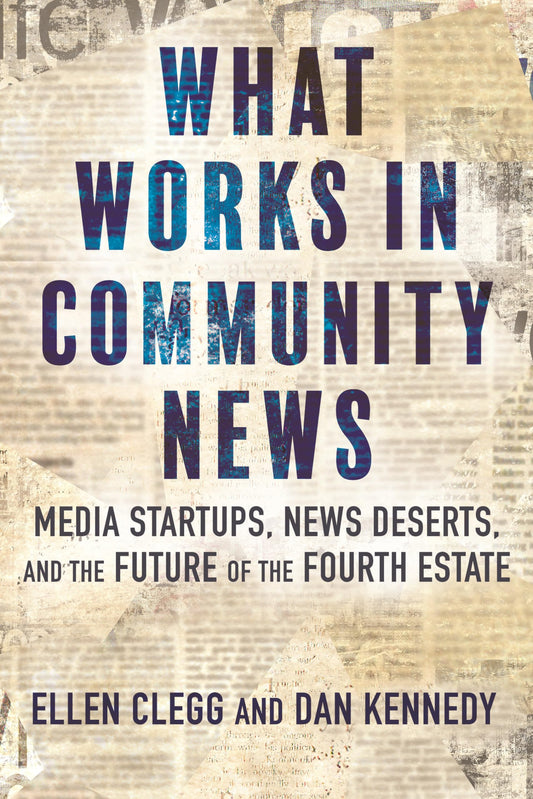 What Works in Community News: Media Startups, News Deserts, and the Future of the Fourth Estate - 7408