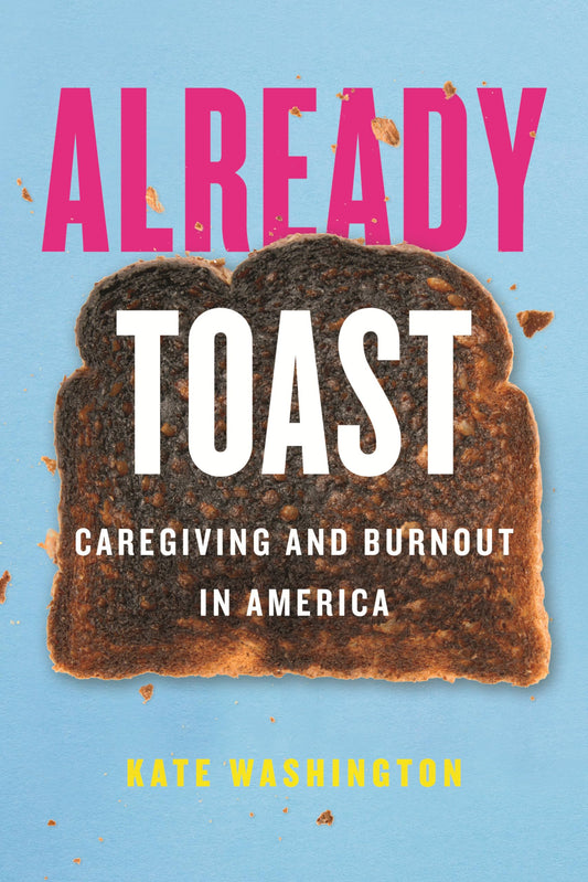 Already Toast: Caregiving and Burnout in America - 777