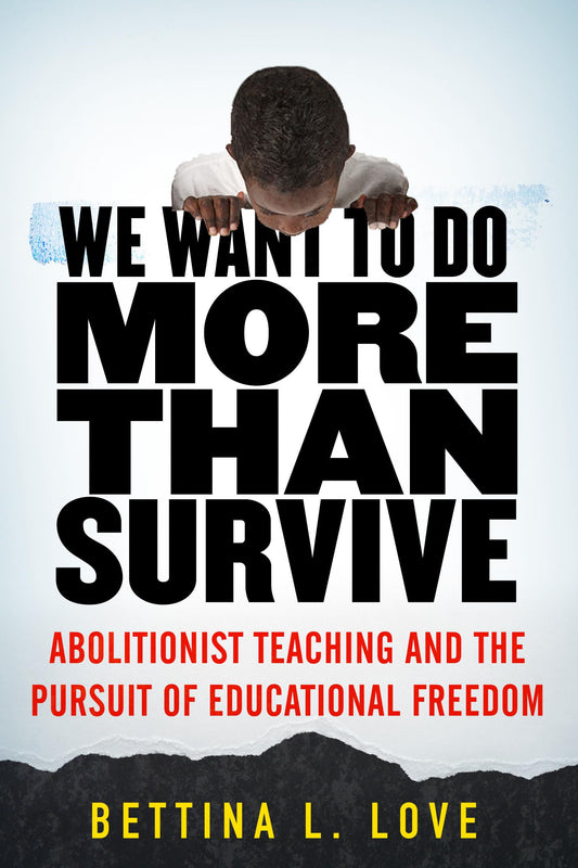 We Want to Do More Than Survive: Abolitionist Teaching and the Pursuit of Educational Freedom - 439