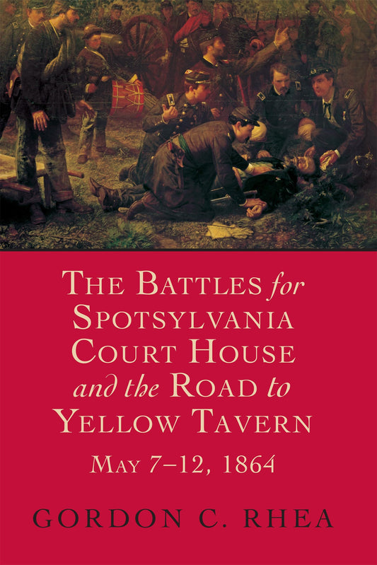 The Battles for Spotsylvania Court House and the Road to Yellow Tavern, May 7–12, 1864 (Jules and Frances Landry Award)