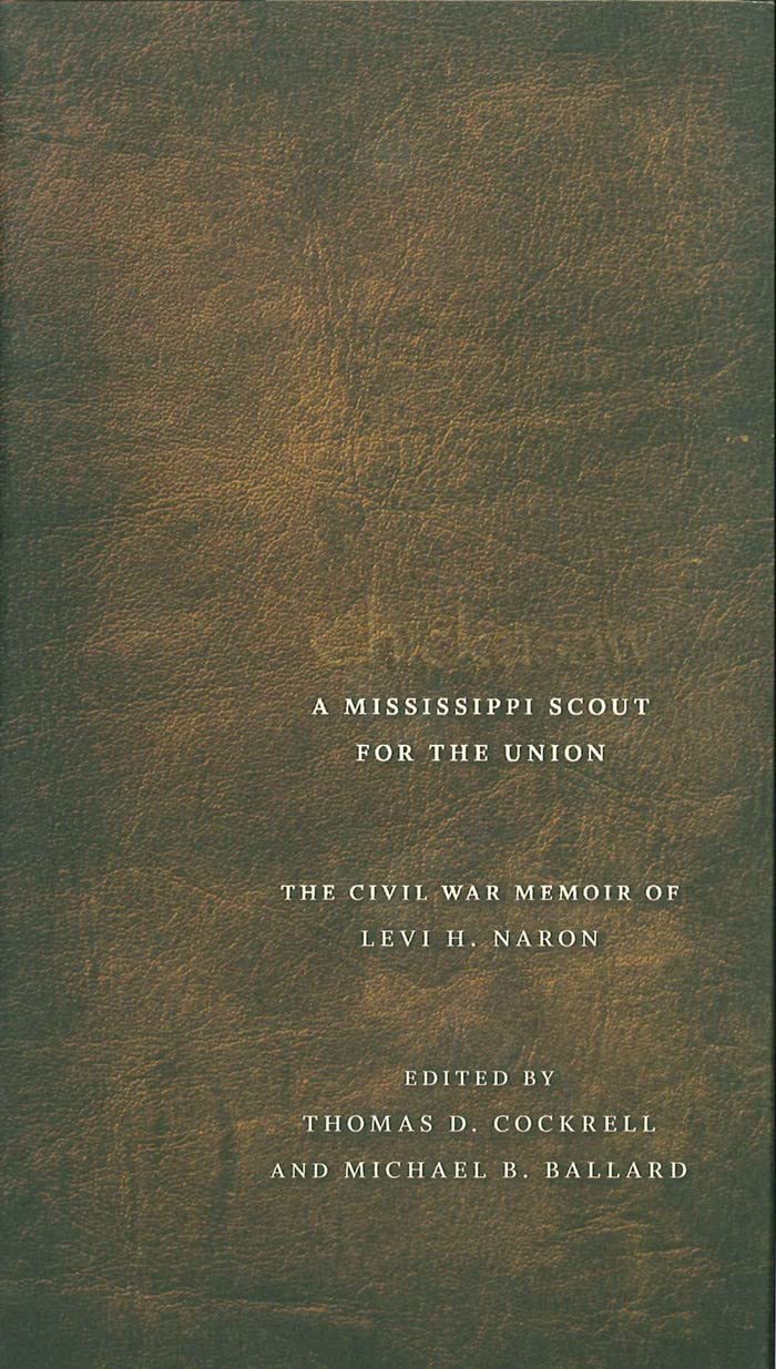 Chickasaw, a Mississippi Scout for the Union: The Civil War Memoir of Levi H. Naron, as Recounted by R. W. Surby